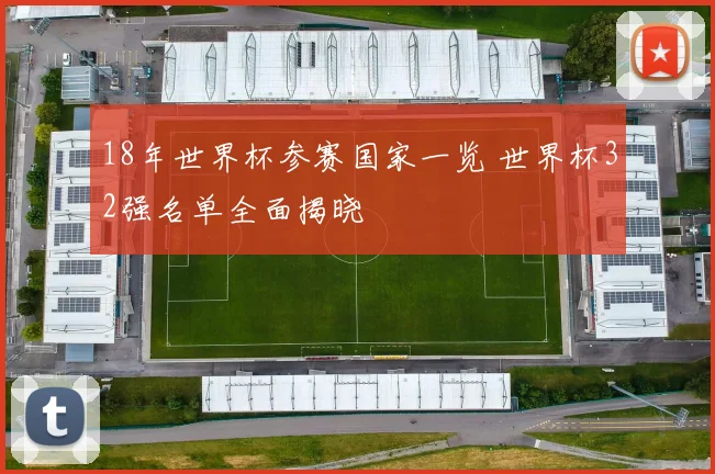 18年世界杯参赛国家一览 世界杯32强名单全面揭晓